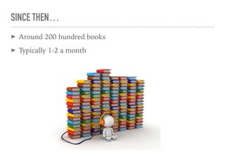 SINCE THEN…
➤ Around 200 hundred books
➤ Typically 1-2 a month
 