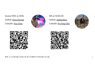 System SWE @ MTK
GitHub: EricccTaiwan
LinkedIn: Eric Chou
MS @ NCKUEE
GitHub: charliechiou
LinkedIn: Po-Ying Chiu
聲明：以下內容為個人研究分享,與工作無關,不代表任職公司立場。 2
 