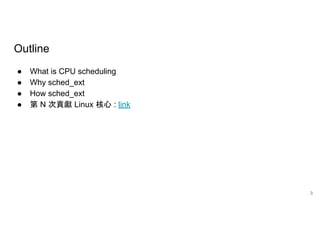 Outline
● What is CPU scheduling
● Why sched_ext
● How sched_ext
● 第 N 次貢獻 Linux 核心 : link
3
 