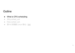 Outline
● What is CPU scheduling
● Why sched_ext
● How sched_ext
● 第 N 次貢獻 Linux 核心 : link
4
 