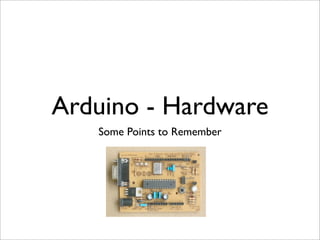 Arduino - Hardware
   Some Points to Remember
 