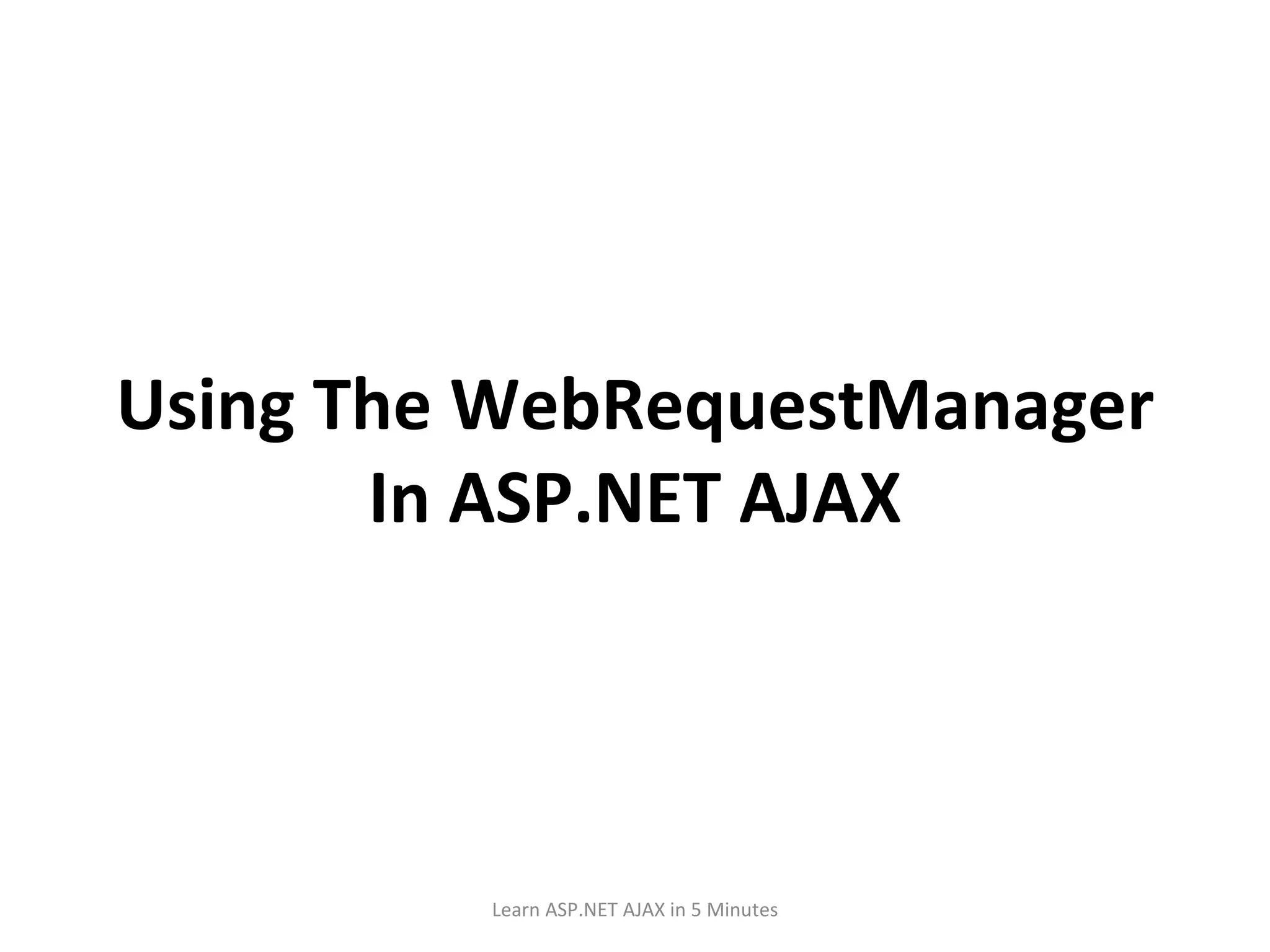 Using The WebRequestManager In ASP.NET AJAX Learn ASP.NET AJAX in 5 Minutes 