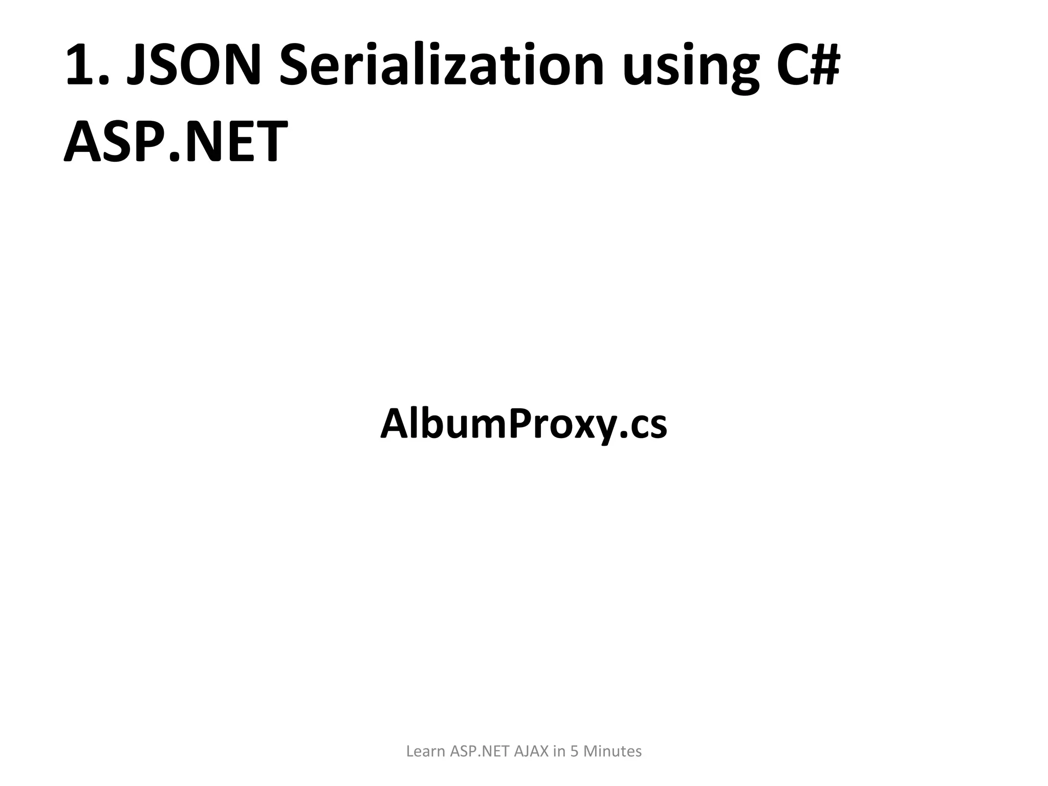 1. JSON Serialization using C# ASP.NET AlbumProxy.cs Learn ASP.NET AJAX in 5 Minutes 