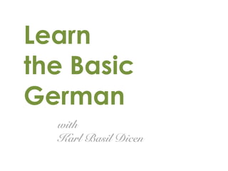 Learn
the Basic
German
with
Karl Basil Dicen
 