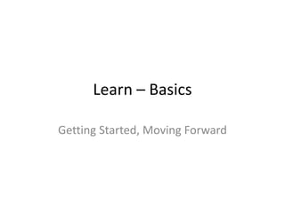 Learn – Basics

Getting Started, Moving Forward
 