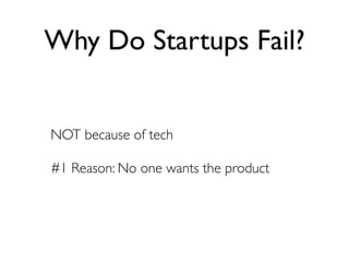 Why Do Startups Fail?


NOT because of tech

#1 Reason: No one wants the product
 