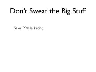 Don’t Sweat the Big Stuff

 Sales/PR/Marketing
 