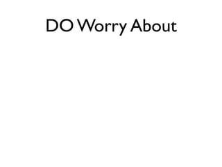 DO Worry About
 