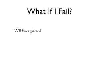 What If I Fail?

Will have gained:
 
