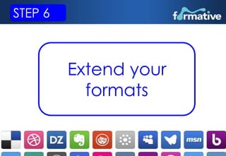 STEP 6 
Extend your 
formats 
 