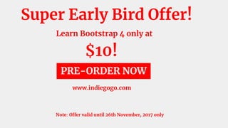 Super Early Bird Offer!
Learn Bootstrap 4 only at
$10!
PRE-ORDER NOW
www.indiegogo.com
Note: Offer valid until 26th November, 2017 only
 