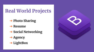 Real World Projects
➔ Photo Sharing
➔ Resume
➔ Social Networking
➔ Agency
➔ LightBox
 