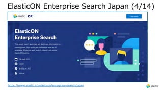 ElasticON Enterprise Search Japan (4/14)
https://www.elastic.co/elasticon/enterprise-search/japan
 