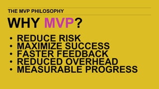 MVP IN 5 STEPS
1. DECLARE YOUR ASSUMPTIONS AND RISKS
2. ORGANIZE THEM INTO TESTABLE
HYPOTHESES
3. DETERMINE WHAT RESULTS W...