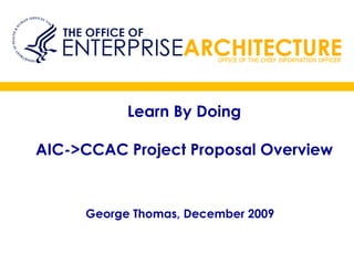 Learn By Doing AIC->CCAC Project Proposal Overview George Thomas, December 2009 