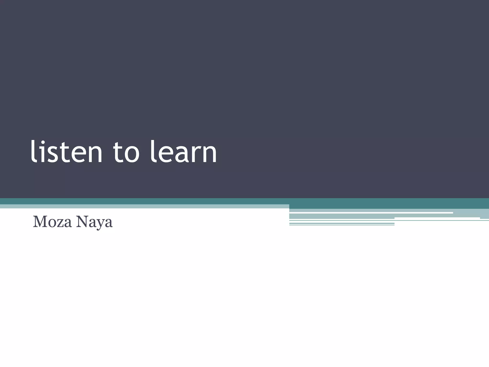 listen to learn
Moza Naya

 