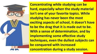 Concentrating while studying can be
hard, especially when the study material
isn't one of your favorite topics. While
stud...