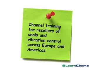 Channel training for resellers of seals and vibration control across Europe and Americas