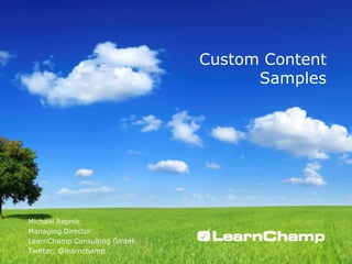 Custom Content Samples Michael Repnik Managing Director LearnChamp Consulting GmbH Twitter: @learnchamp 