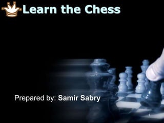 1 Learn the Chess Prepared by: Samir Sabry 