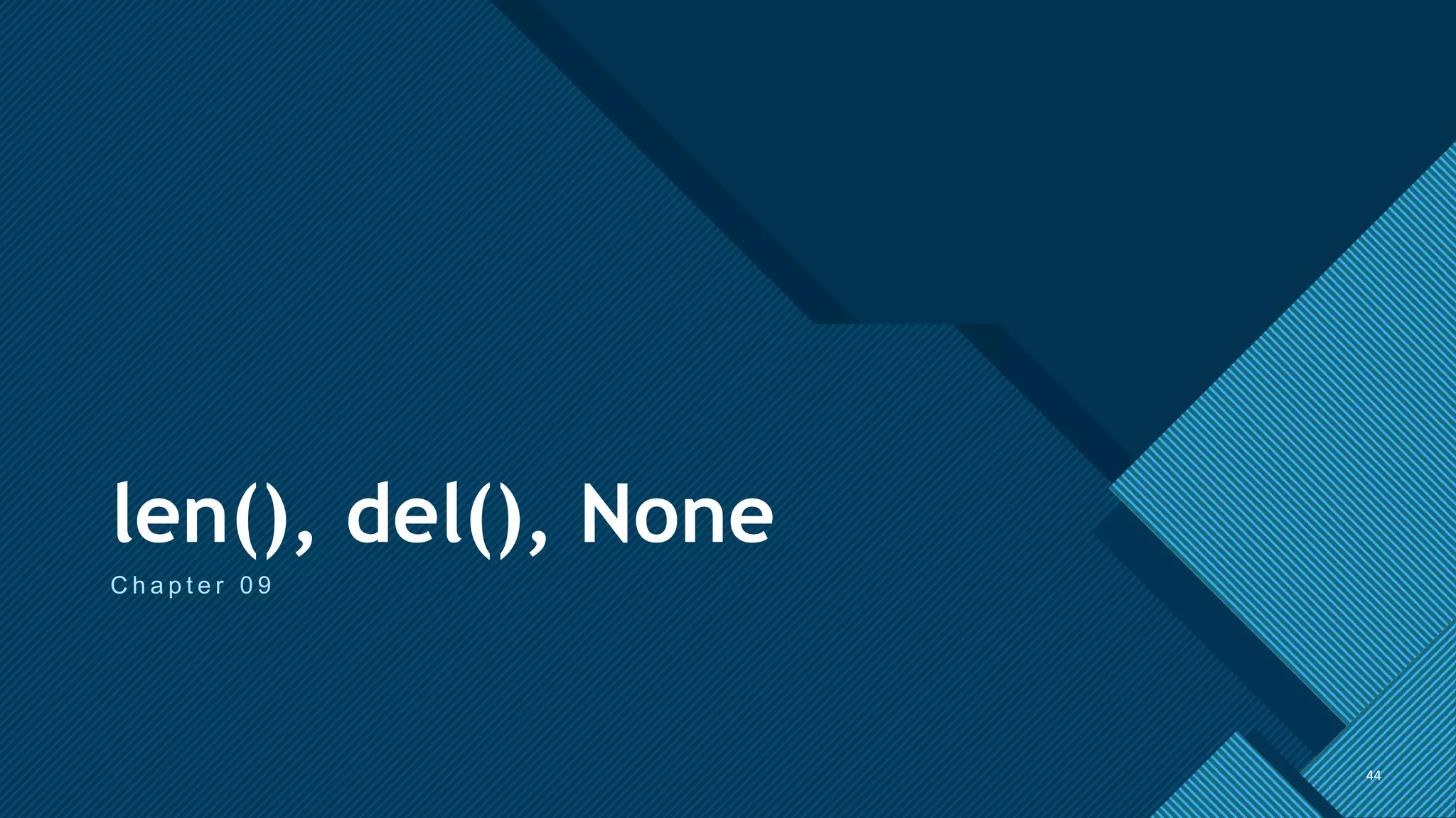 Click to edit Master title style
44
len(), del(), None
C h a p t e r 0 9
44
 