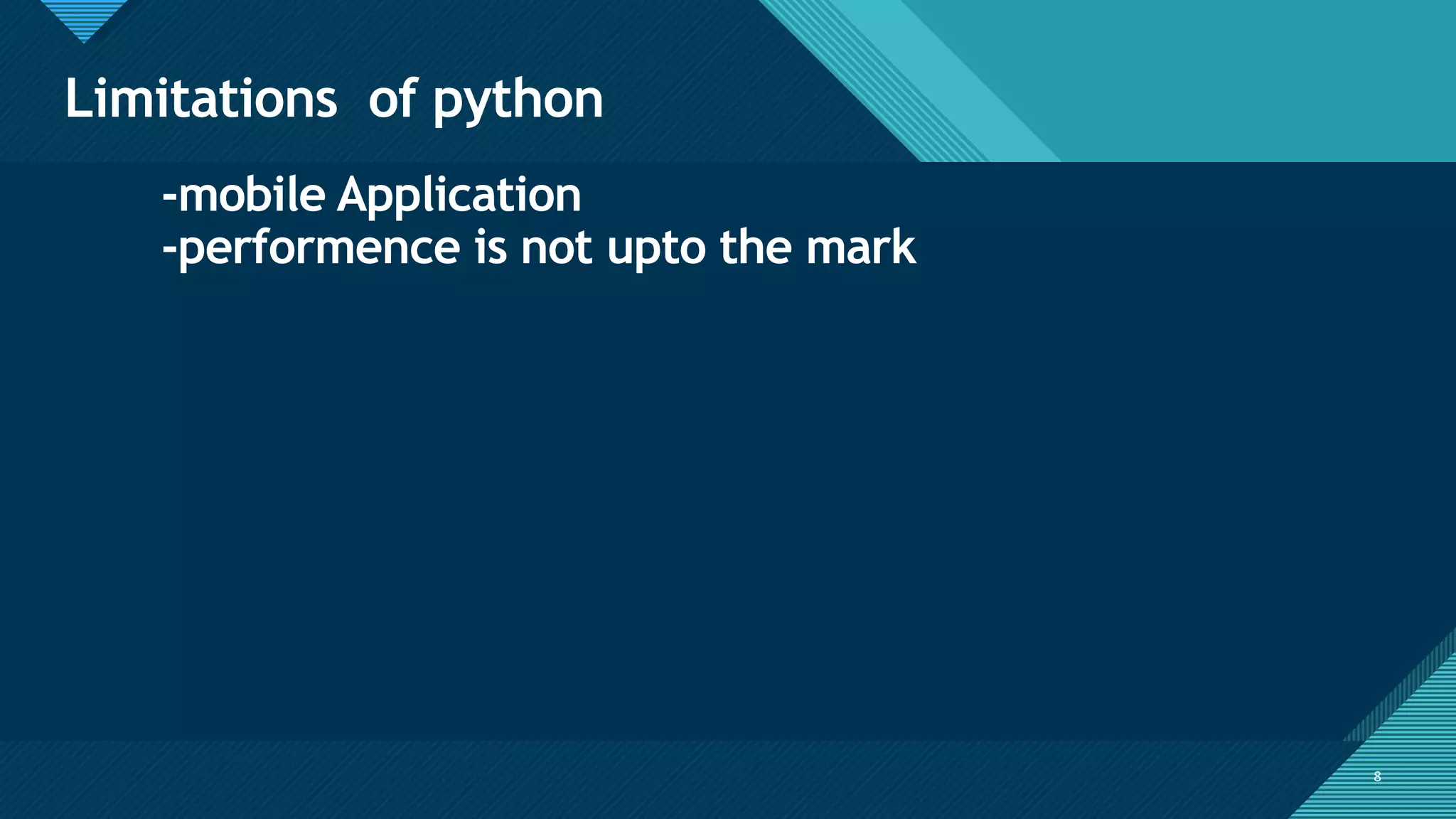 Click to edit Master title style
8
Limitations of python
8
-mobile Application
-performence is not upto the mark
 