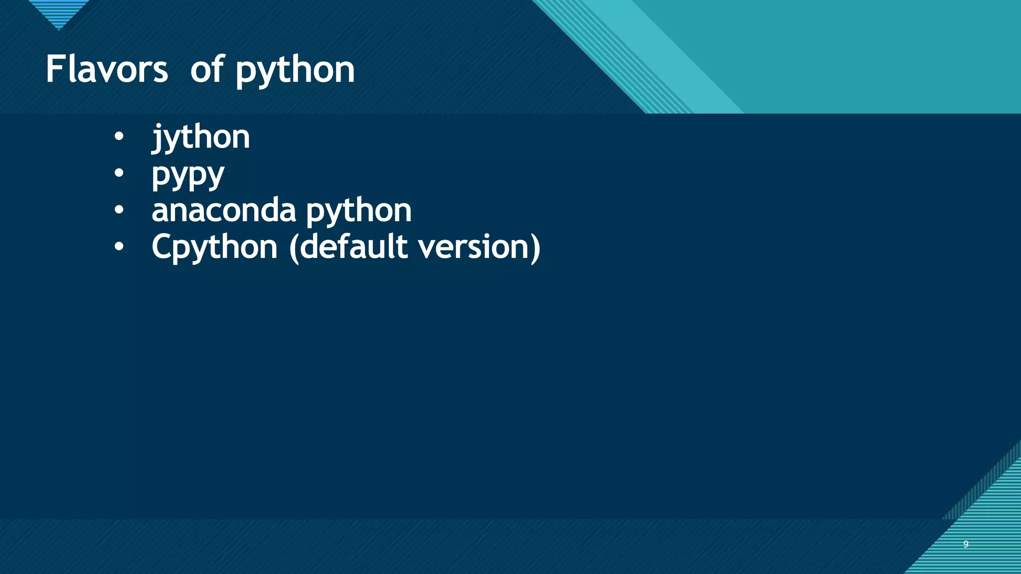 Click to edit Master title style
9
Flavors of python
9
• jython
• pypy
• anaconda python
• Cpython (default version)
 