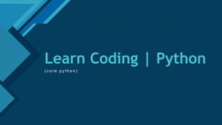 Click to edit Master title style
1
Learn Coding | Python
( c o r e p y t h o n )
 