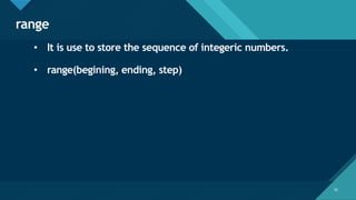 Click to edit Master title style
32
range
32
• It is use to store the sequence of integeric numbers.
• range(begining, ending, step)
 
