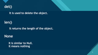 Click to edit Master title style
45
del()
45
It is used to delete the object.
len()
It is similar to Null.
It means nothing
It returns the length of the object.
None
 