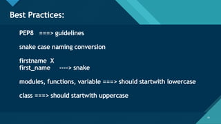 Click to edit Master title style
59
Best Practices:
59
PEP8 ===> guidelines
snake case naming conversion
firstname X
first_name ----> snake
modules, functions, variable ===> should startwith lowercase
class ===> should startwith uppercase
 