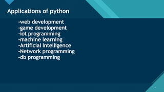 Click to edit Master title style
6
Applications of python
6
-web development
-game development
-iot programming
-machine learning
-Artificial Intelligence
-Network programming
-db programming
 
