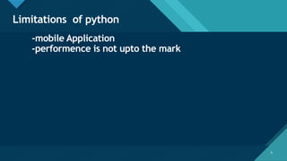 Click to edit Master title style
8
Limitations of python
8
-mobile Application
-performence is not upto the mark
 