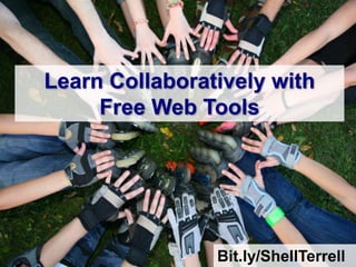 Learn Collaboratively with
     Free Web Tools




                Bit.ly/ShellTerrell
 