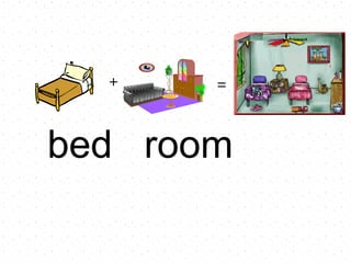 bed room + =