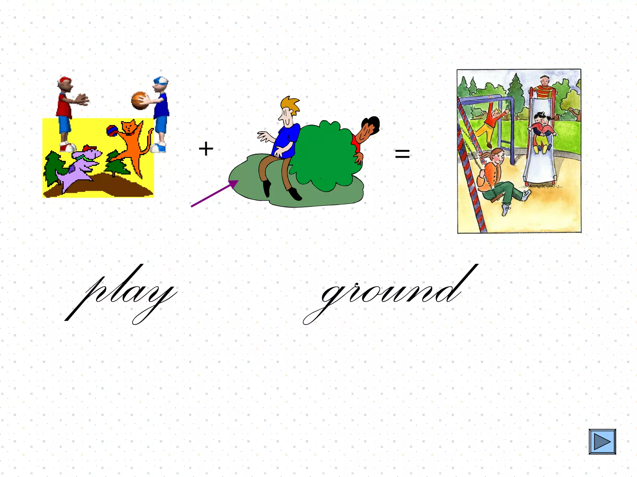 +      =



play       ground
 