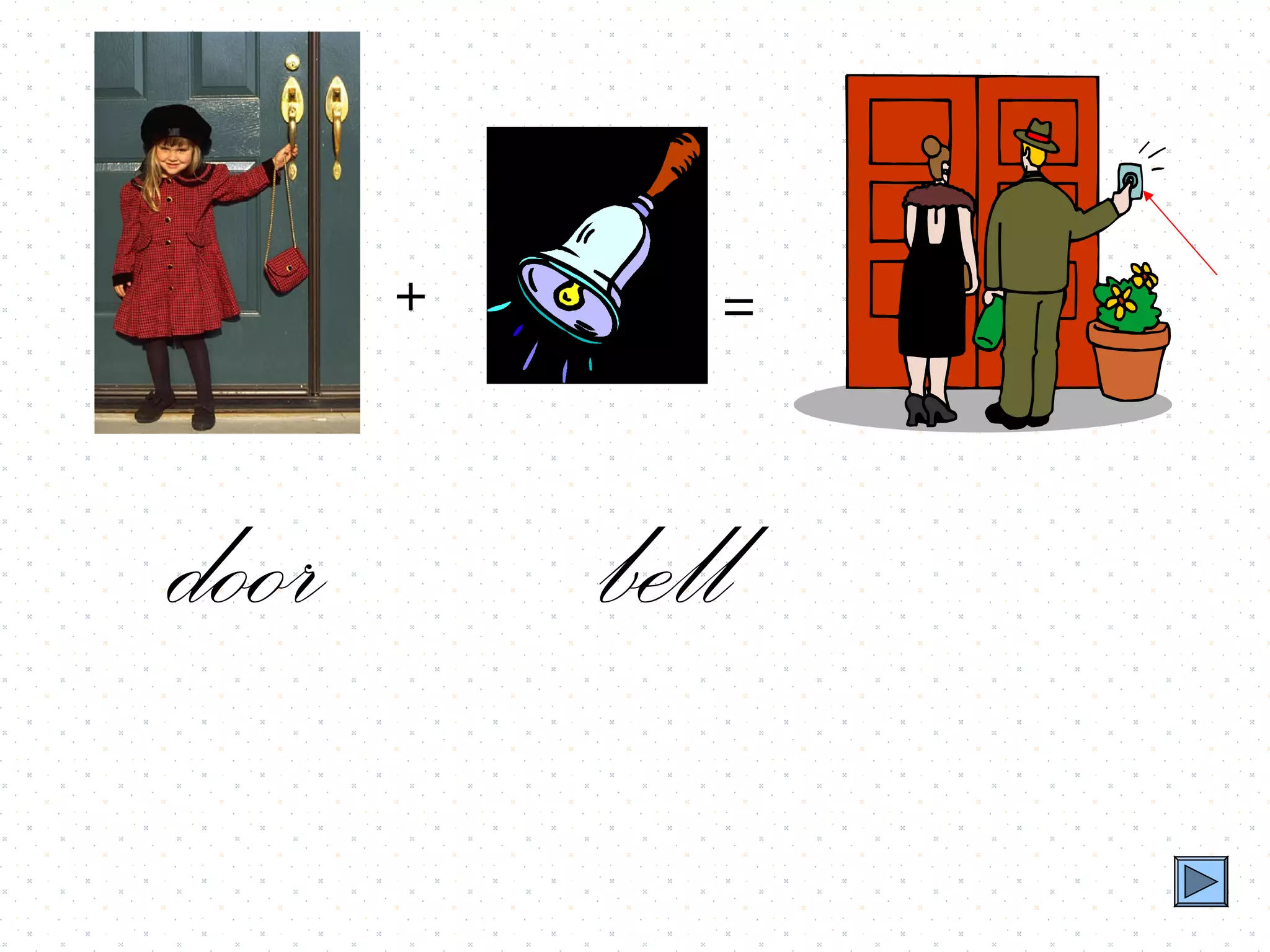 +      =



door       bell
 
