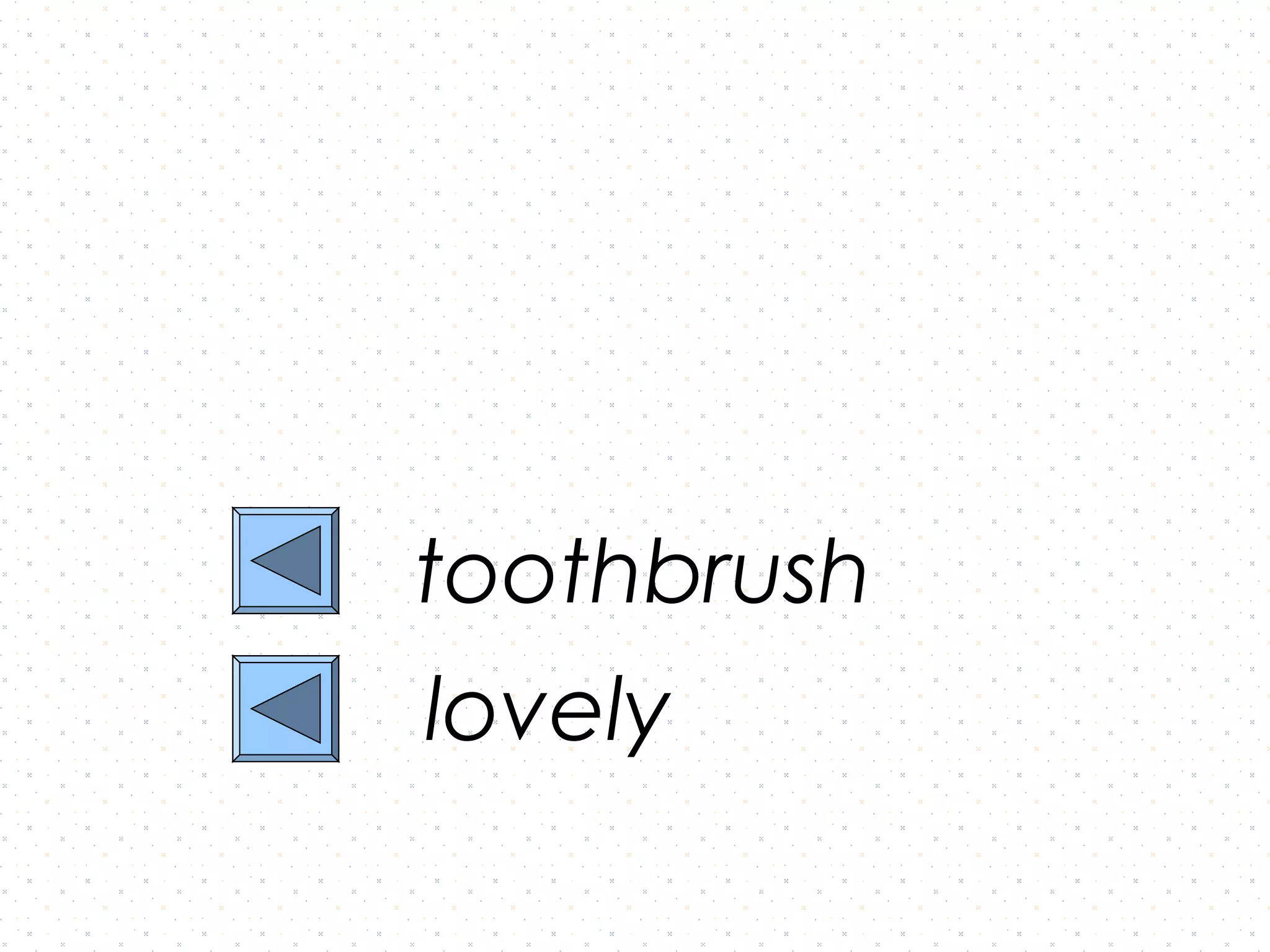 toothbrush
lovely
 