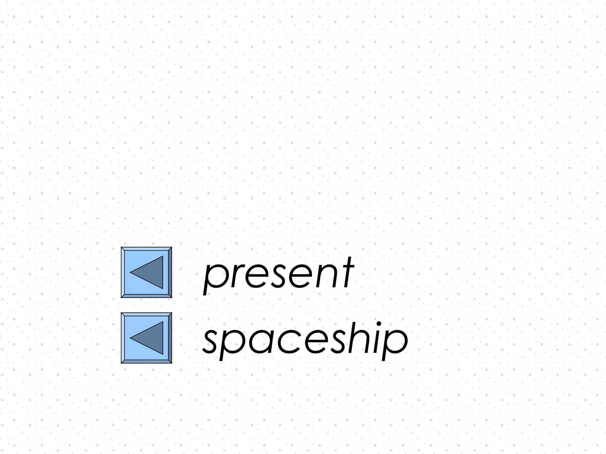 present
spaceship
 