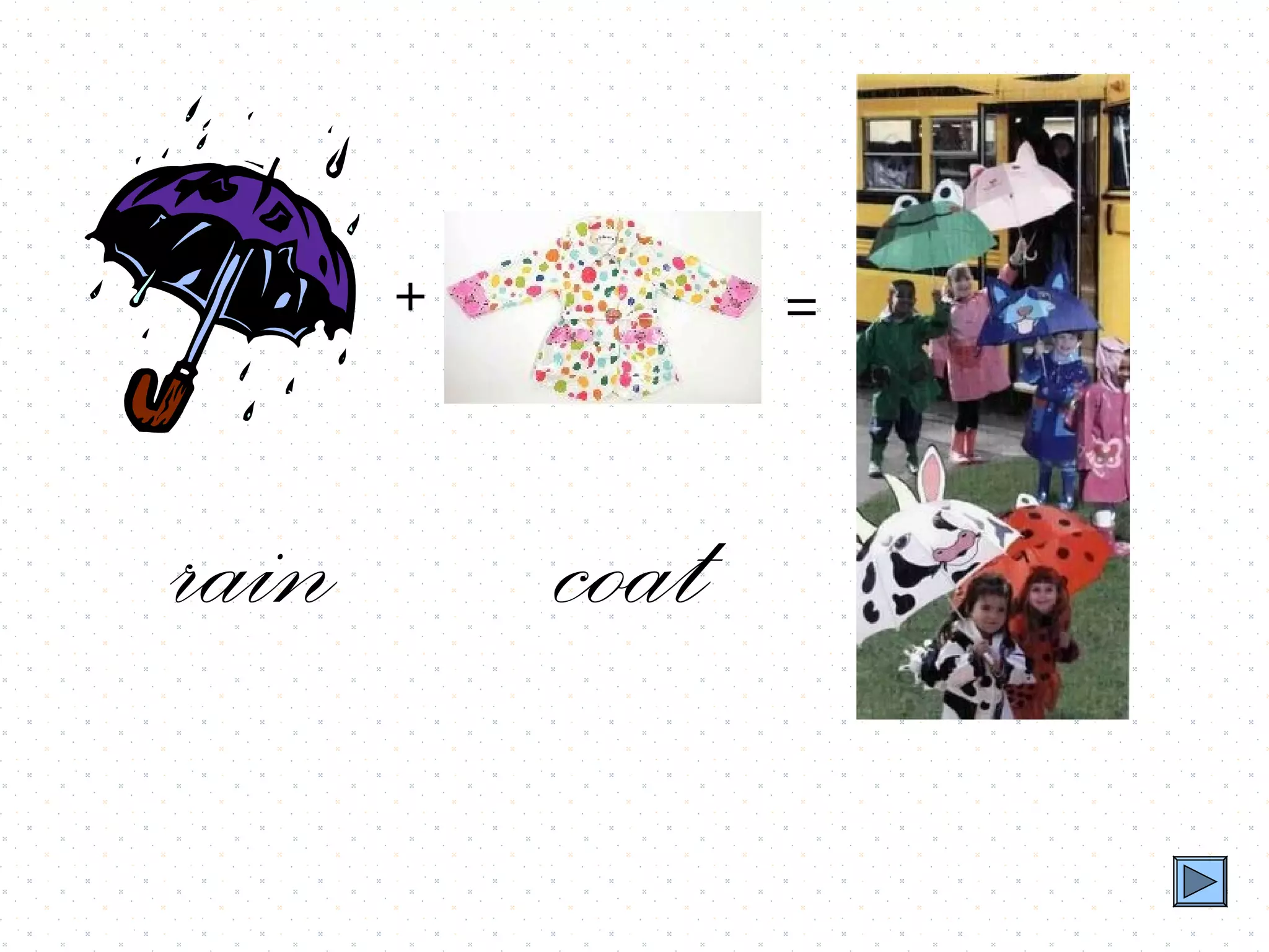 +          =



rain       coat
 