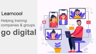 Learncool
Helping training
companies & groups
go digital
 