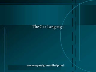 The C++ Language
www.myassignmenthelp.net
 
