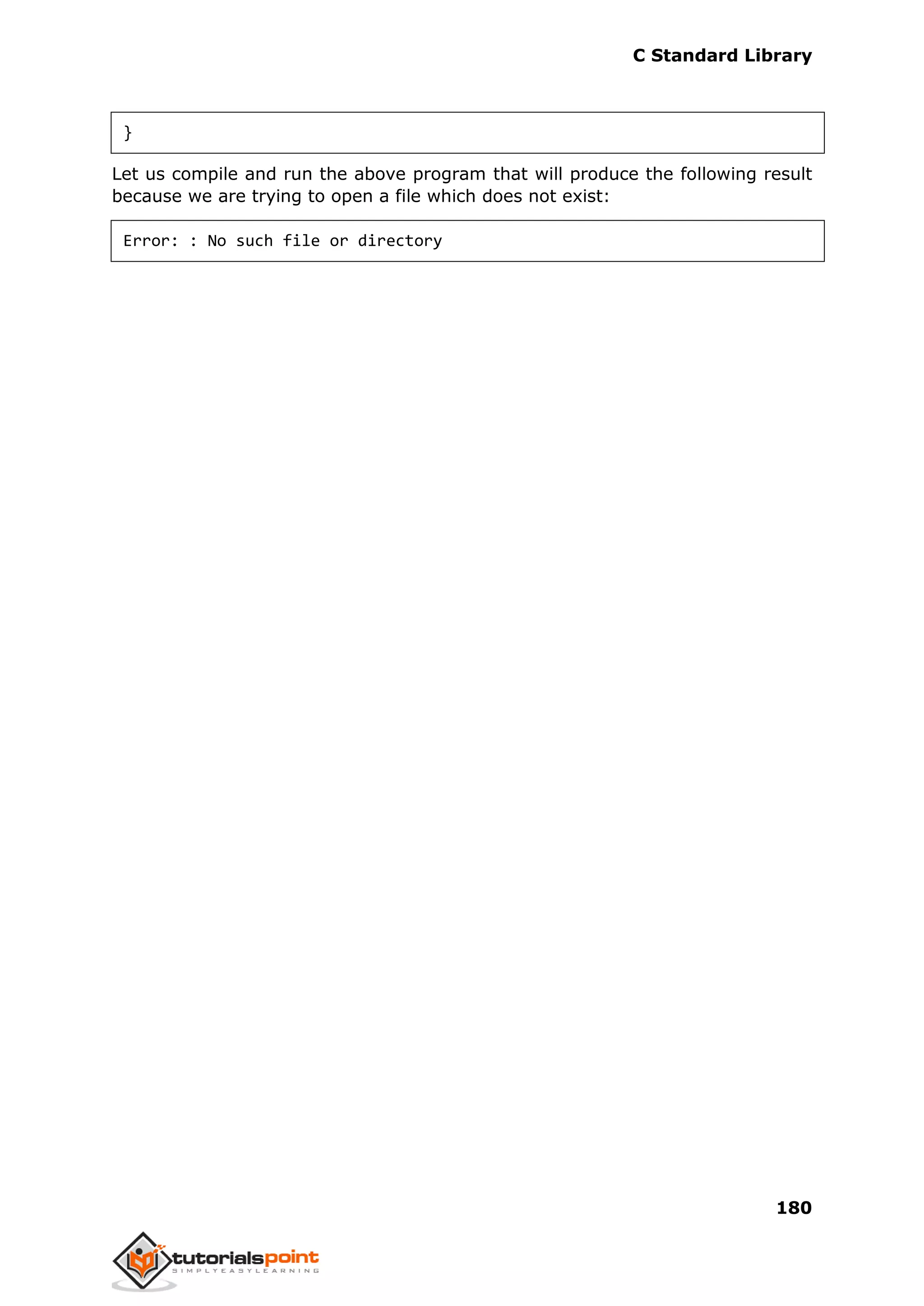 C Standard Library
180
}
Let us compile and run the above program that will produce the following result
because we are trying to open a file which does not exist:
Error: : No such file or directory
 