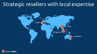 Strategic resellers with local expertise
LearnCube
Australia
China
Singapore
Spain
 