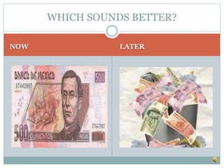 NOW LATER
WHICH SOUNDS BETTER?
 