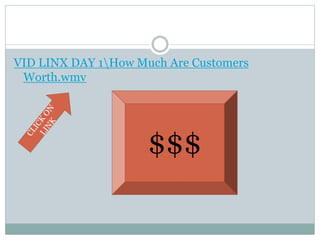 VID LINX DAY 1How Much Are Customers
Worth.wmv
$$$
 