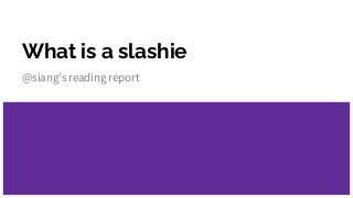 What is a slashie
@siang’s reading report
 