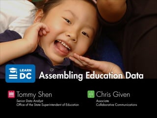 Senior Data Analyst
Ofﬁce of the State Superintendent of Education
Associate
Collaborative Communications
Tommy Shen Chris Given
Assembling Education Data
 