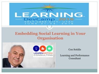 Embedding Social Learning in Your
Organisation
Con Sotidis
Learning and Performance
Consultant
 