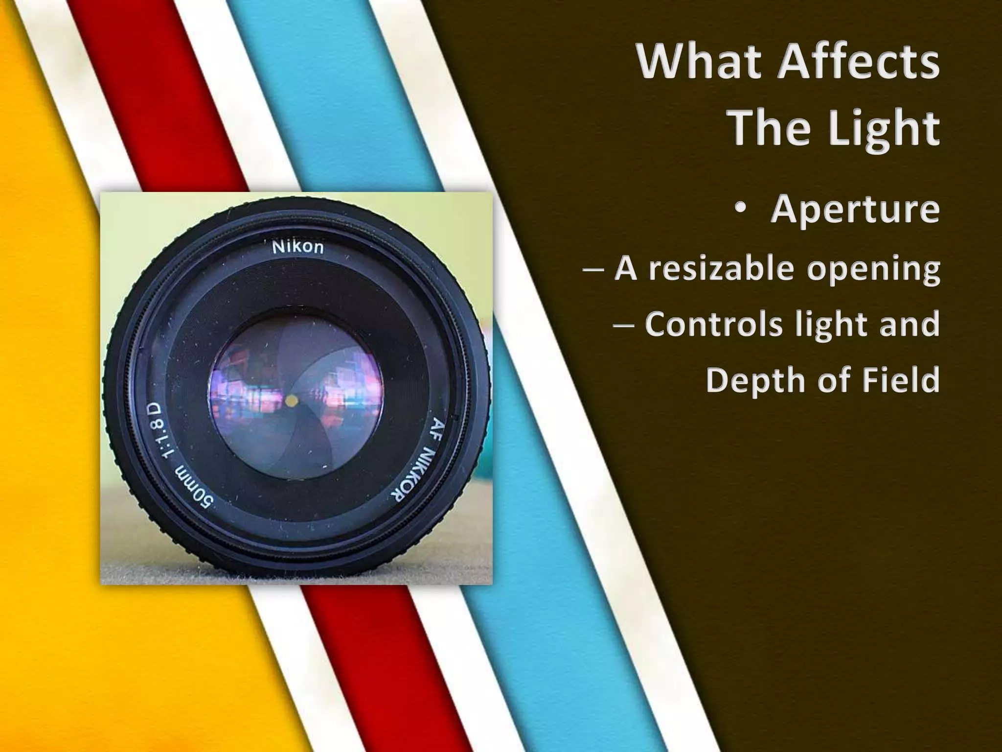 What AffectsThe LightApertureA resizable openingControls light andDepth of Field